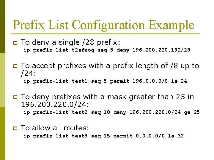 Prefix List Configuration Example p To deny a single /28 prefix: ip prefix-list t