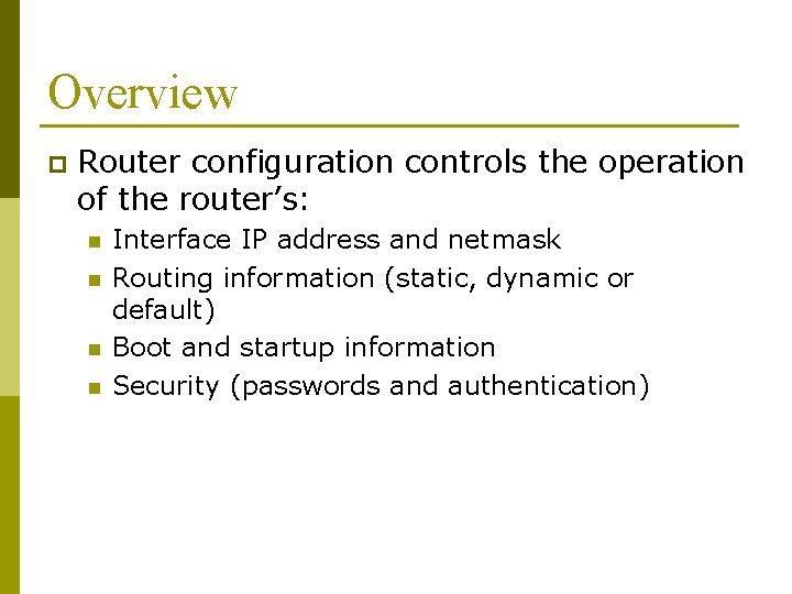 Overview p Router configuration controls the operation of the router’s: n n Interface IP