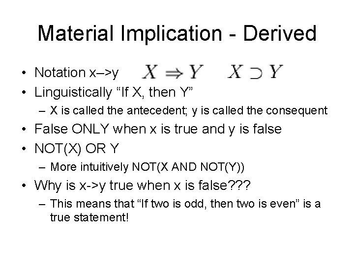 Material Implication - Derived • Notation x–>y • Linguistically “If X, then Y” –
