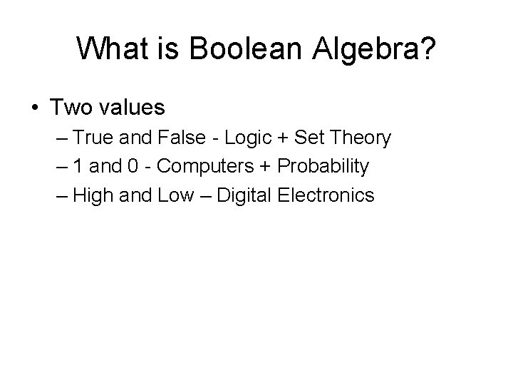 What is Boolean Algebra? • Two values – True and False - Logic +