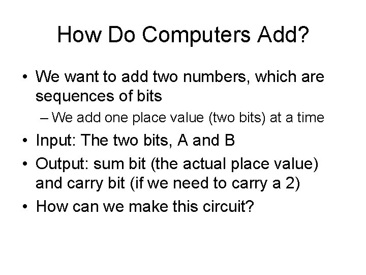 How Do Computers Add? • We want to add two numbers, which are sequences