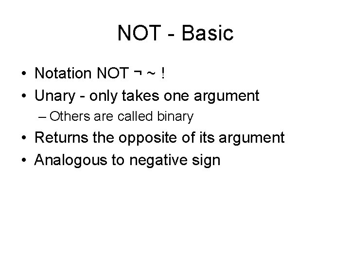 NOT - Basic • Notation NOT ¬ ~ ! • Unary - only takes NOT - Basic • Notation NOT ¬ ~ ! • Unary - only takes