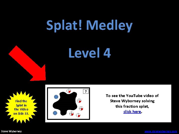 Splat! Medley Level 4 Find the Splat in the Video on Side 33. Steve