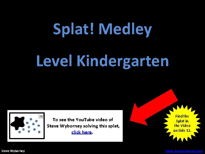 Splat! Medley Level Kindergarten To see the You. Tube video of Steve Wyborney solving