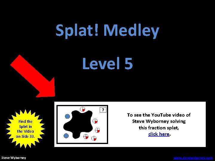 Splat! Medley Level 5 Find the Splat in the Video on Side 33. Steve