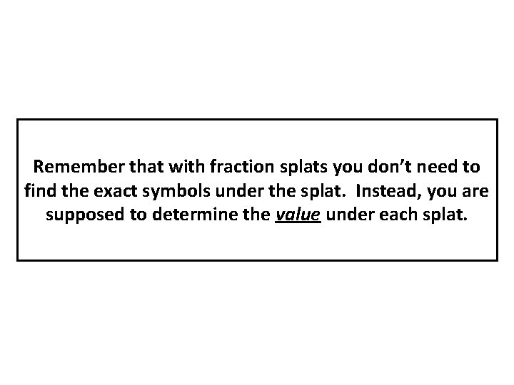 Remember that with fraction splats you don’t need to find the exact symbols under