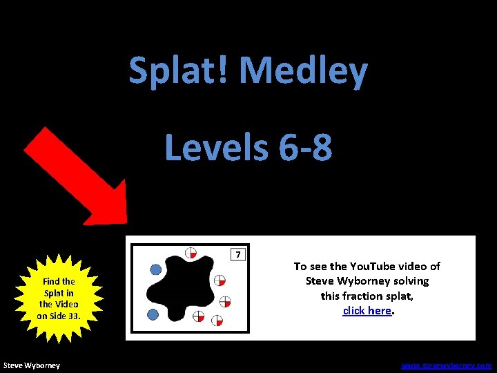 Splat! Medley Levels 6 -8 Find the Splat in the Video on Side 33.