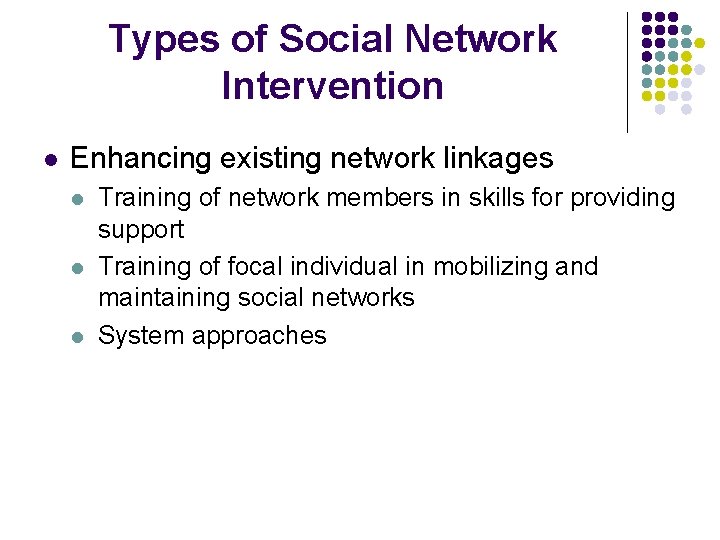 Types of Social Network Intervention l Enhancing existing network linkages l l l Training