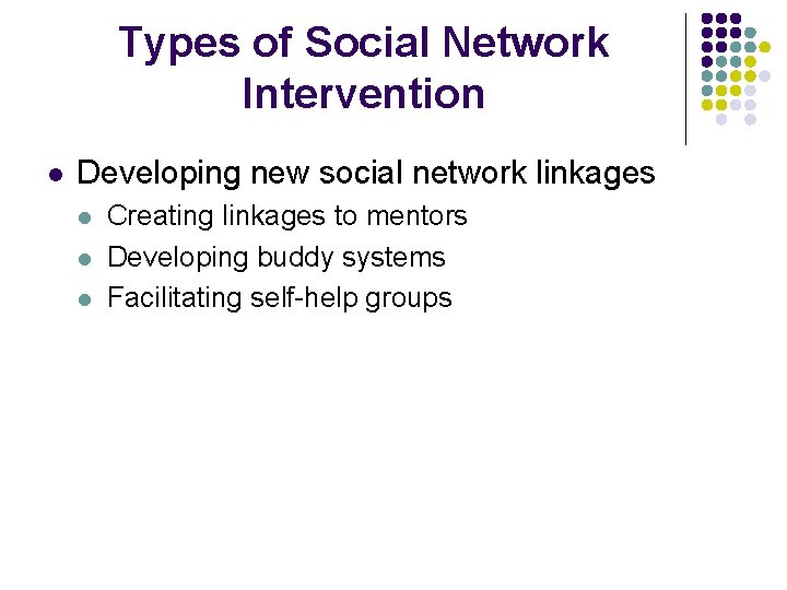 Types of Social Network Intervention l Developing new social network linkages l l l