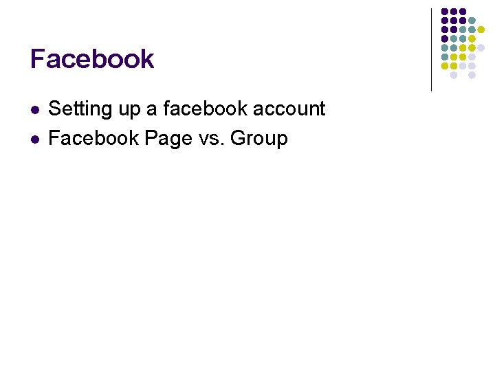 Facebook l l Setting up a facebook account Facebook Page vs. Group 