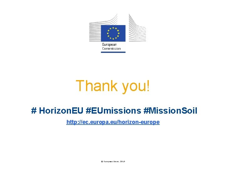 Thank you! # Horizon. EU #EUmissions #Mission. Soil http: //ec. europa. eu/horizon-europe © European