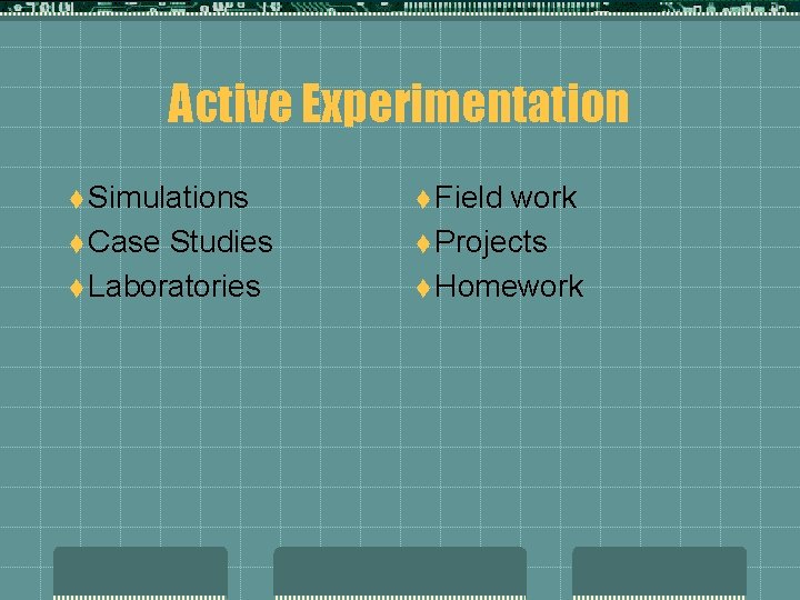 Active Experimentation t Simulations t Case Studies t Laboratories t Field work t Projects