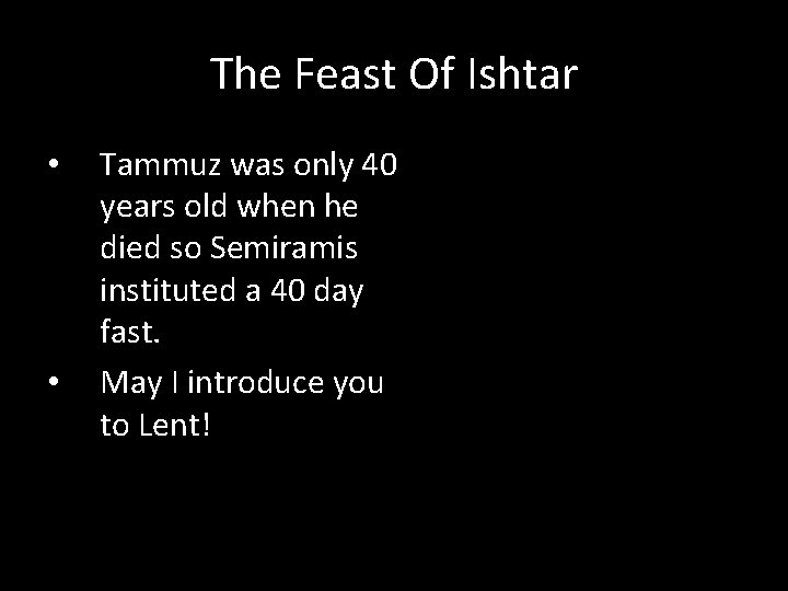 The Feast Of Ishtar • • Tammuz was only 40 years old when he