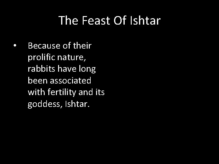 The Feast Of Ishtar • Because of their prolific nature, rabbits have long been