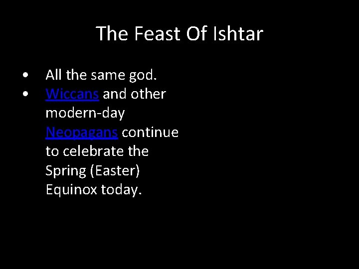 The Feast Of Ishtar • All the same god. • Wiccans and other modern-day