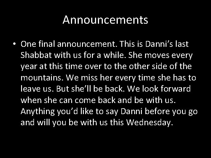 Announcements • One final announcement. This is Danni’s last Shabbat with us for a