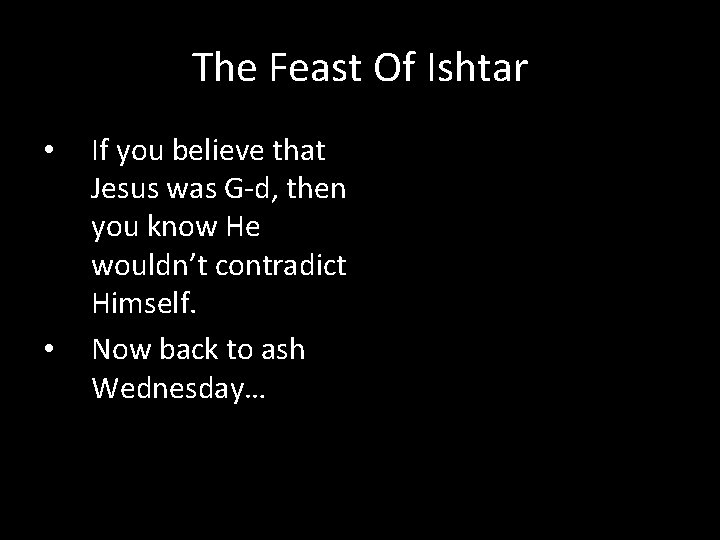 The Feast Of Ishtar • • If you believe that Jesus was G-d, then