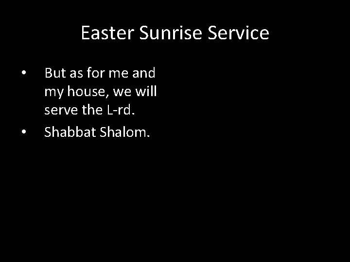 Easter Sunrise Service • • But as for me and my house, we will