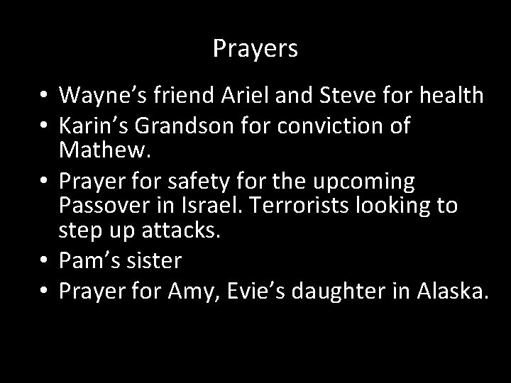 Prayers • Wayne’s friend Ariel and Steve for health • Karin’s Grandson for conviction