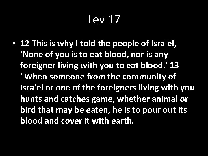 Lev 17 • 12 This is why I told the people of Isra'el, 'None