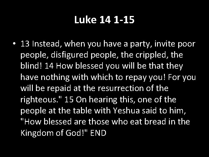 Luke 14 1 -15 • 13 Instead, when you have a party, invite poor