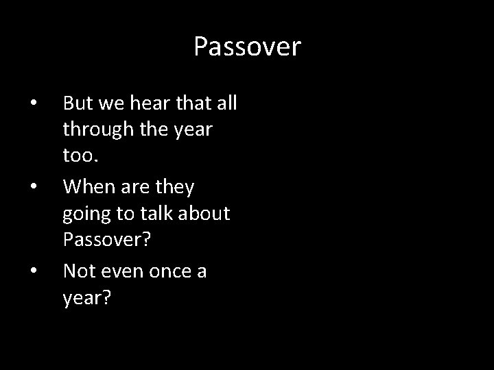 Passover • • • But we hear that all through the year too. When