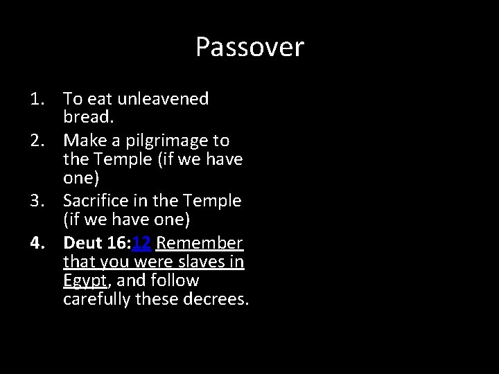 Passover 1. To eat unleavened bread. 2. Make a pilgrimage to the Temple (if