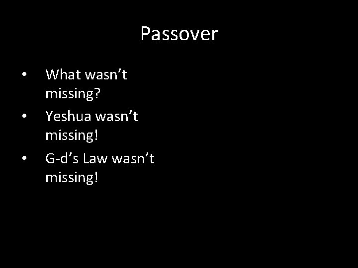 Passover • • • What wasn’t missing? Yeshua wasn’t missing! G-d’s Law wasn’t missing!