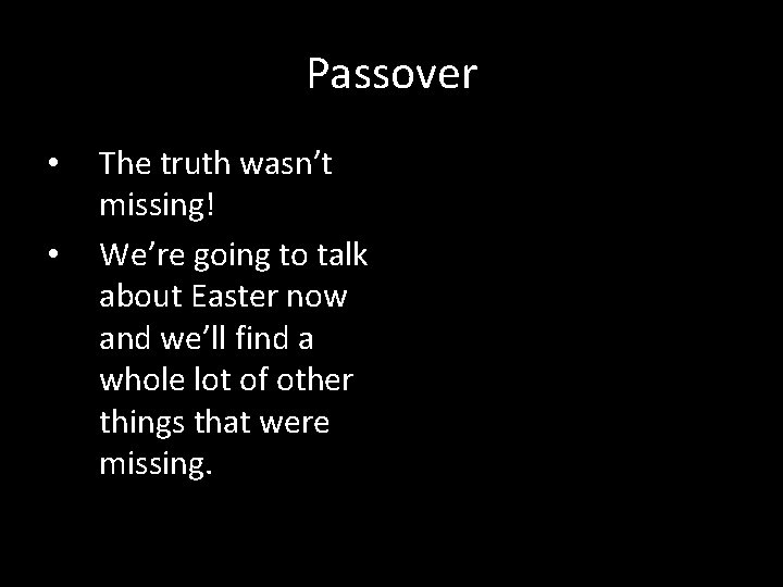 Passover • • The truth wasn’t missing! We’re going to talk about Easter now