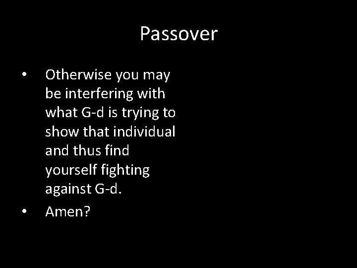Passover • • Otherwise you may be interfering with what G-d is trying to