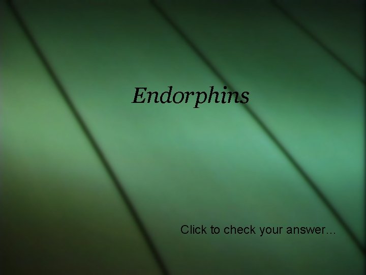 Endorphins Click to check your answer… 