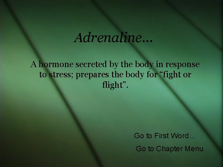 Adrenaline… A hormone secreted by the body in response to stress; prepares the body