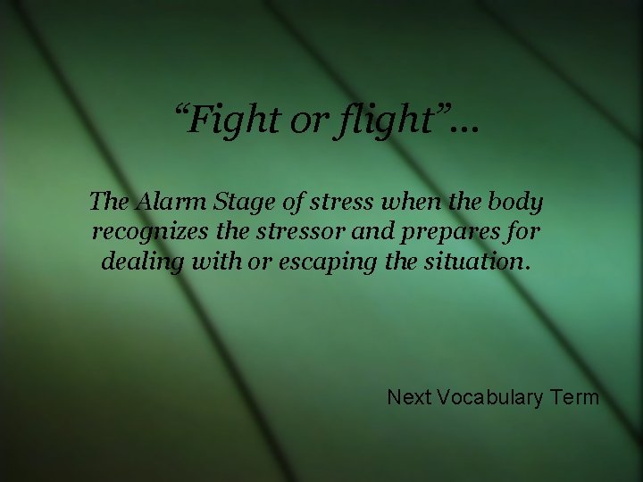 “Fight or flight”… The Alarm Stage of stress when the body recognizes the stressor