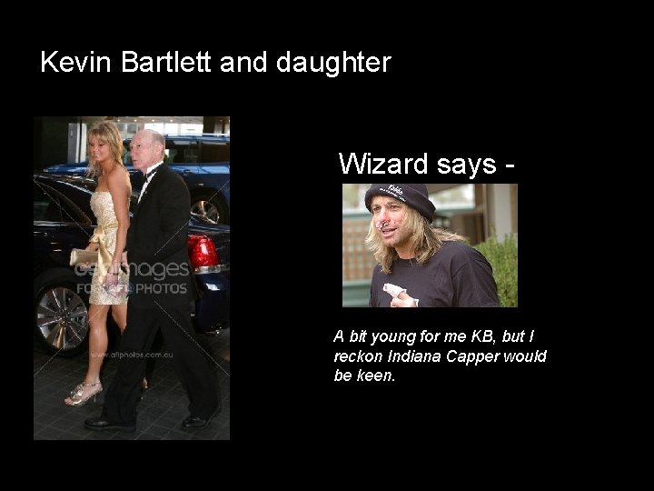 Kevin Bartlett and daughter Wizard says - A bit young for me KB, but