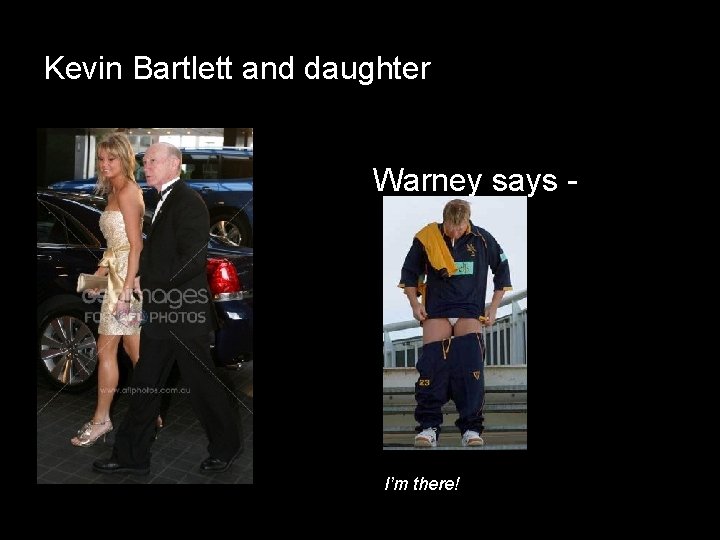 Kevin Bartlett and daughter Warney says - I’m there! 