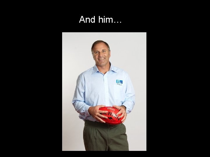 And him… 