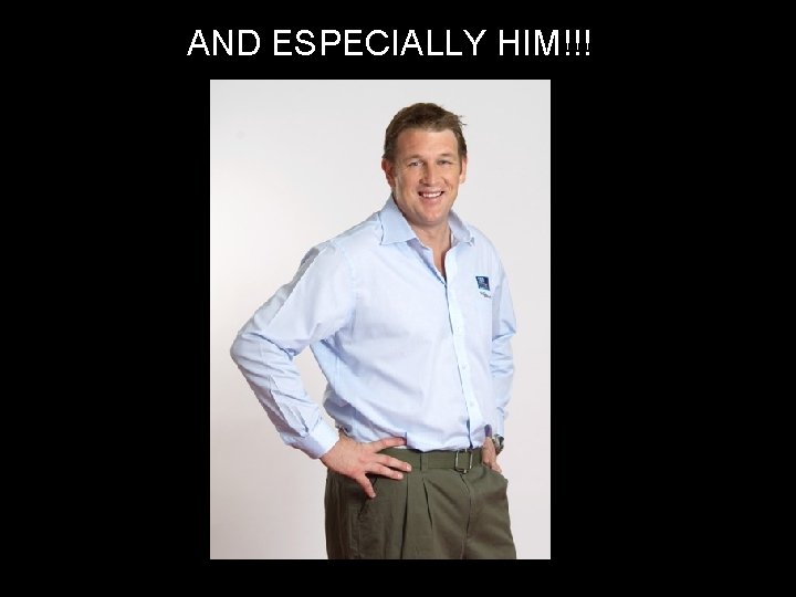AND ESPECIALLY HIM!!! 
