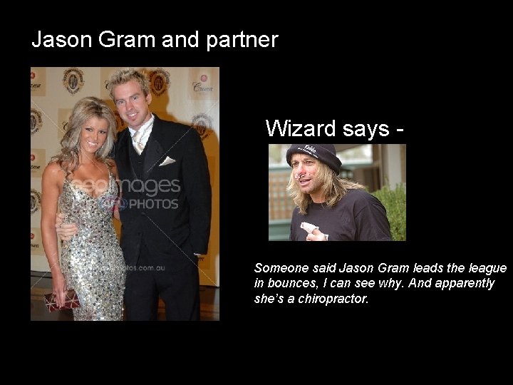 Jason Gram and partner Wizard says - Someone said Jason Gram leads the league