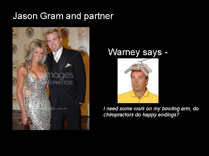 Jason Gram and partner Warney says - I need some work on my bowling
