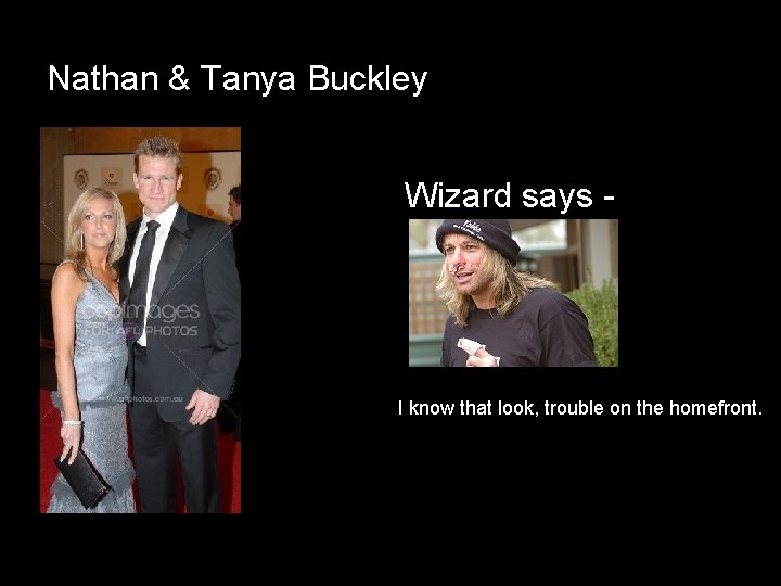 Nathan & Tanya Buckley Wizard says - I know that look, trouble on the