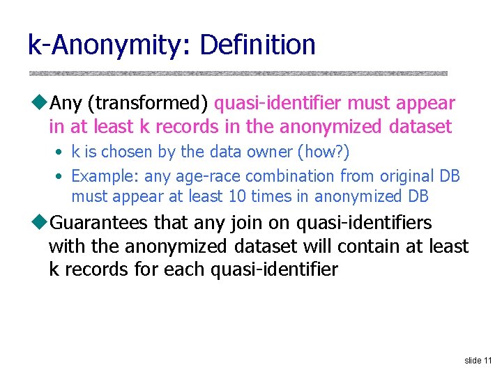 k-Anonymity: Definition u. Any (transformed) quasi-identifier must appear in at least k records in