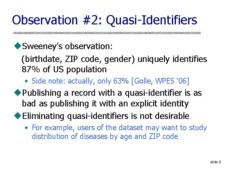 Observation #2: Quasi-Identifiers u. Sweeney’s observation: (birthdate, ZIP code, gender) uniquely identifies 87% of