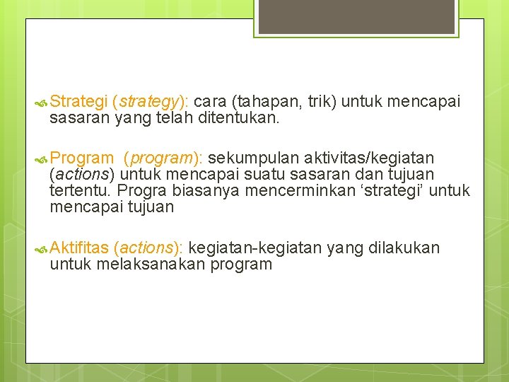  Strategi (strategy): cara (tahapan, trik) untuk mencapai sasaran yang telah ditentukan. Program (program):