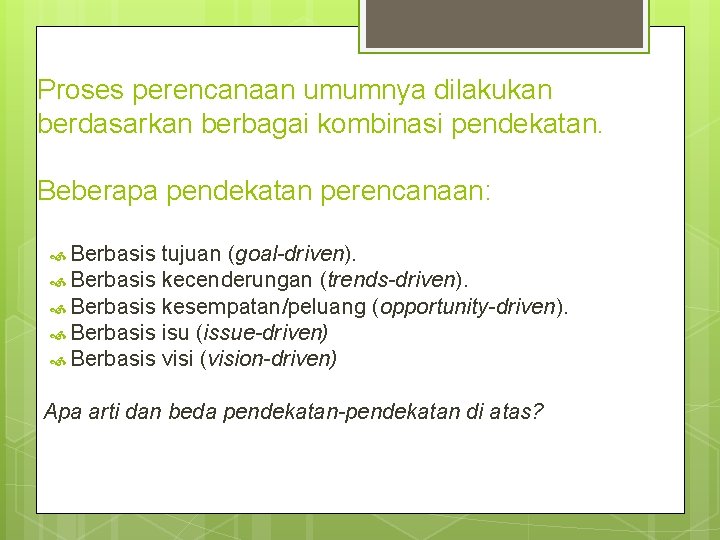 Proses perencanaan umumnya dilakukan berdasarkan berbagai kombinasi pendekatan. Beberapa pendekatan perencanaan: Berbasis tujuan (goal-driven).