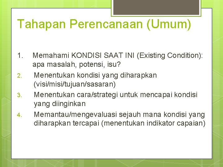 Tahapan Perencanaan (Umum) 1. 2. 3. 4. Memahami KONDISI SAAT INI (Existing Condition): apa