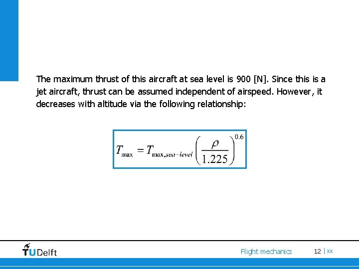 The maximum thrust of this aircraft at sea level is 900 [N]. Since this