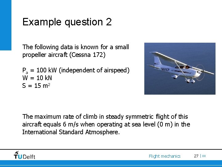 Example question 2 The following data is known for a small propeller aircraft (Cessna