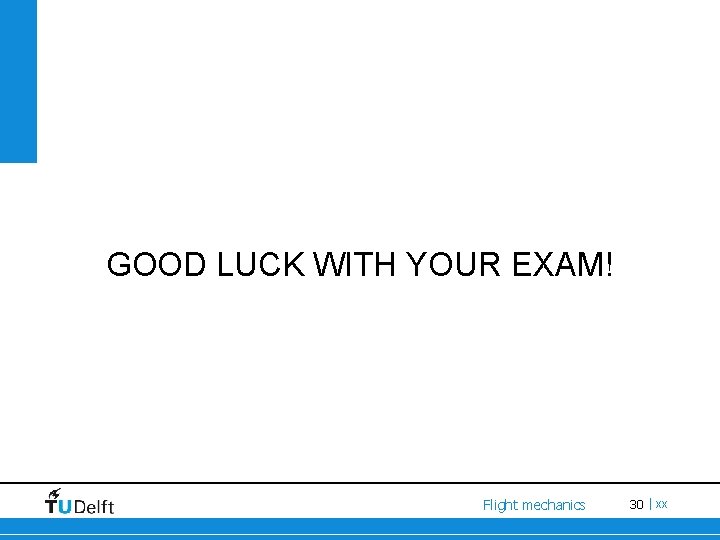 GOOD LUCK WITH YOUR EXAM! Flight mechanics 30 | xx 