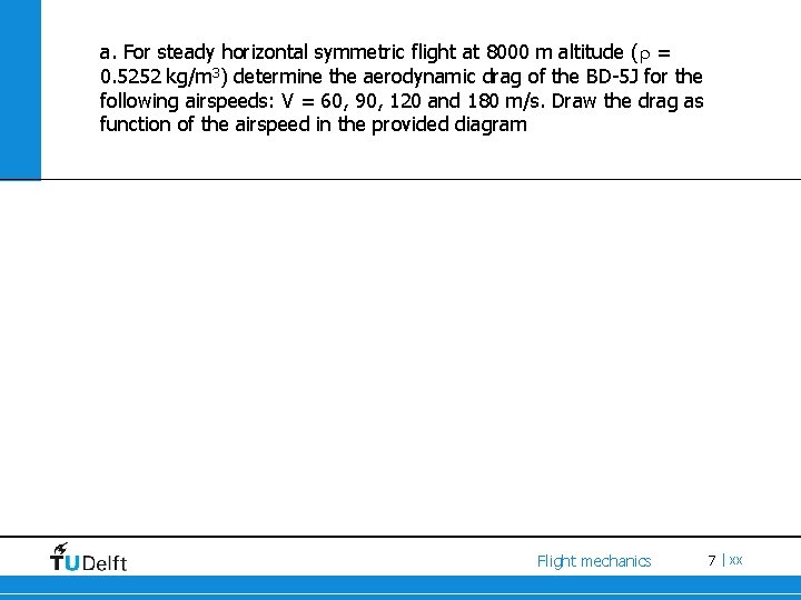 a. For steady horizontal symmetric flight at 8000 m altitude ( = 0. 5252