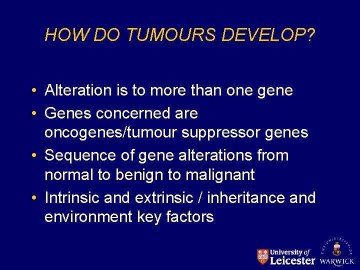 HOW DO TUMOURS DEVELOP? • Alteration is to more than one gene • Genes